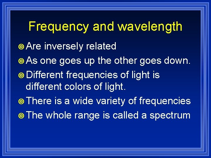 Frequency and wavelength ¥ Are inversely related ¥ As one goes up the other