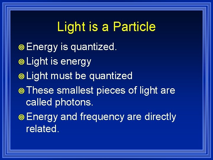 Light is a Particle ¥ Energy is quantized. ¥ Light is energy ¥ Light