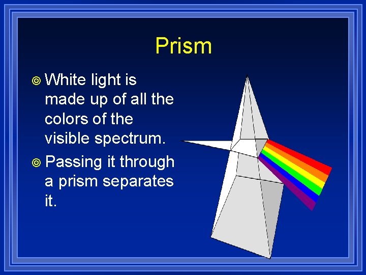 Prism ¥ White light is made up of all the colors of the visible