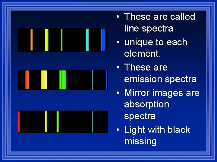  • These are called line spectra • unique to each element. • These