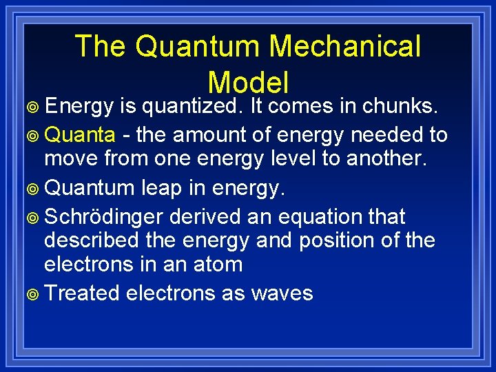 The Quantum Mechanical Model ¥ Energy is quantized. It comes in chunks. ¥ Quanta