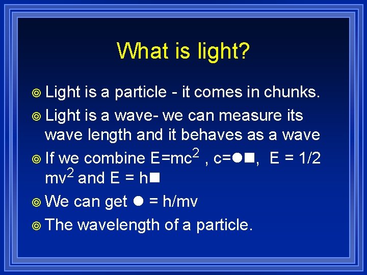 What is light? ¥ Light is a particle - it comes in chunks. ¥