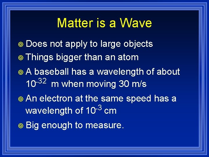 Matter is a Wave ¥ Does not apply to large objects ¥ Things bigger