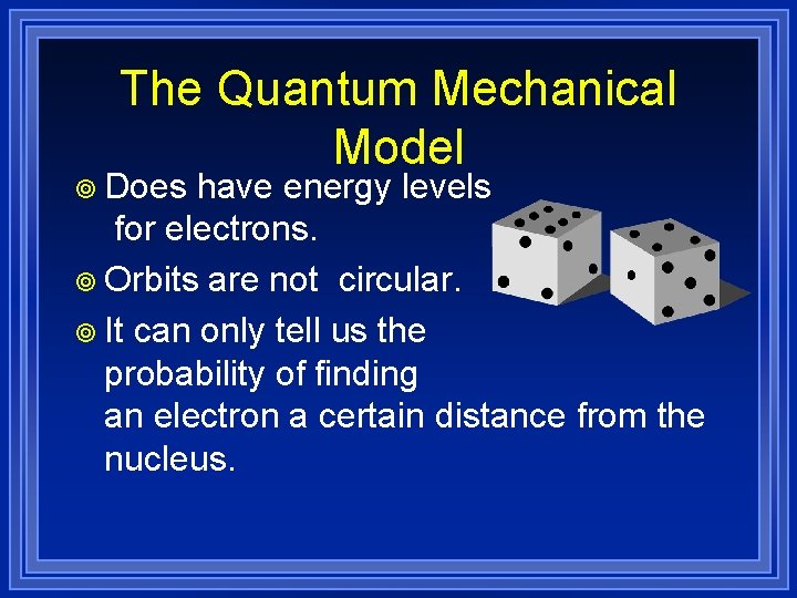 The Quantum Mechanical Model ¥ Does have energy levels for electrons. ¥ Orbits are