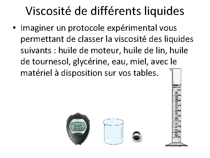 Viscosité de différents liquides • Imaginer un protocole expérimental vous permettant de classer la