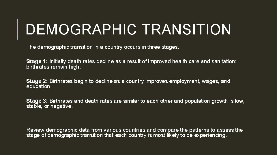 DEMOGRAPHIC TRANSITION The demographic transition in a country occurs in three stages. Stage 1: