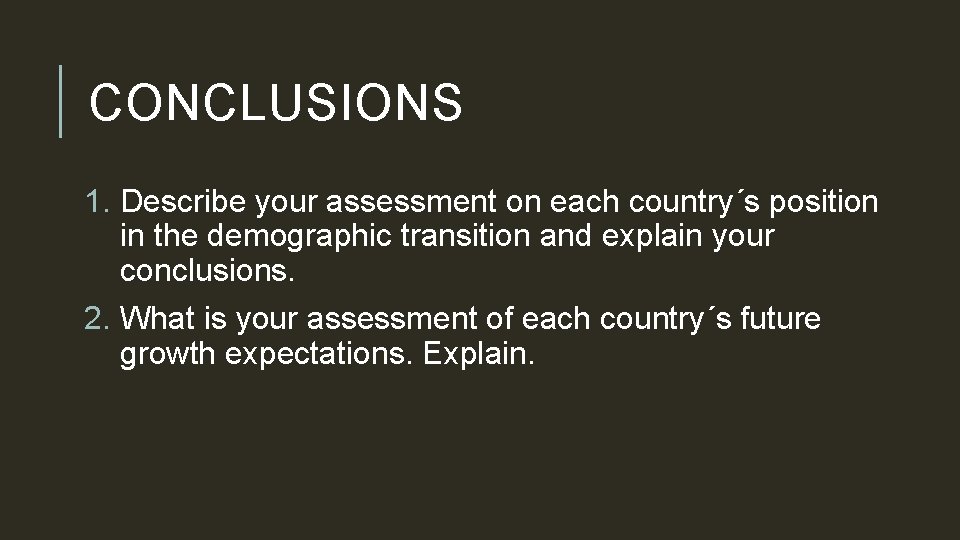 CONCLUSIONS 1. Describe your assessment on each country´s position in the demographic transition and