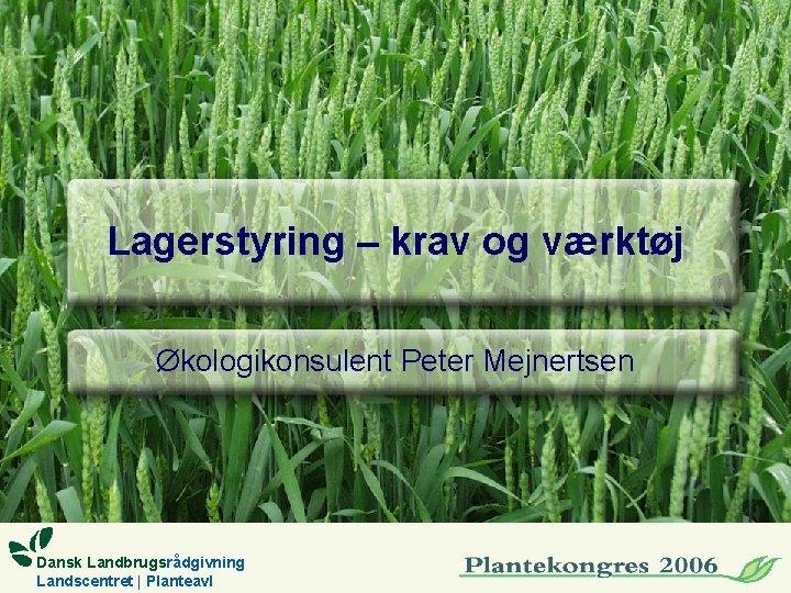 Lagerstyring – krav og værktøj Økologikonsulent Peter Mejnertsen Dansk Landbrugsrådgivning Landscentret | Planteavl 