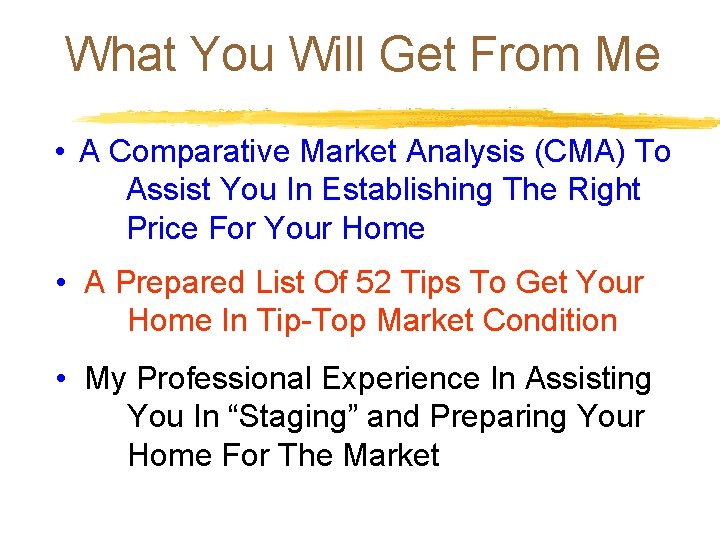 What You Will Get From Me • A Comparative Market Analysis (CMA) To Assist