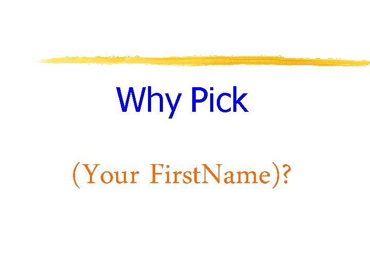 Why Pick (Your First. Name)? 