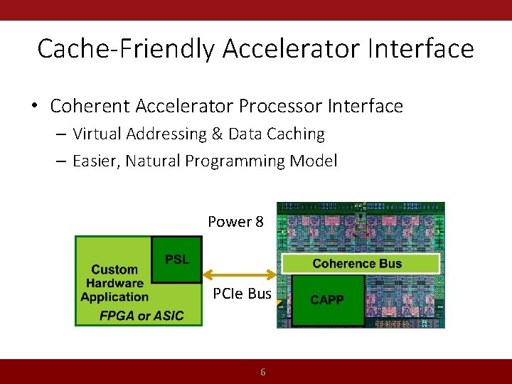 Cache-Friendly Accelerator Interface • Coherent Accelerator Processor Interface – Virtual Addressing & Data Caching