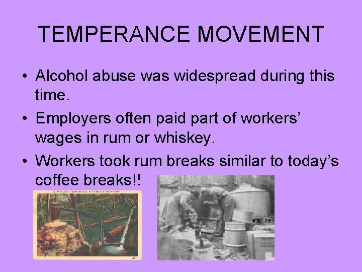 TEMPERANCE MOVEMENT • Alcohol abuse was widespread during this time. • Employers often paid