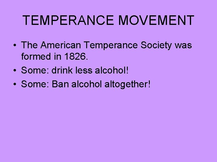 TEMPERANCE MOVEMENT • The American Temperance Society was formed in 1826. • Some: drink