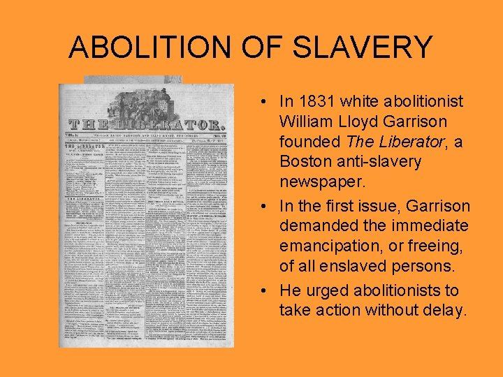 ABOLITION OF SLAVERY • In 1831 white abolitionist William Lloyd Garrison founded The Liberator,