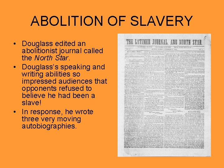 ABOLITION OF SLAVERY • Douglass edited an abolitionist journal called the North Star. •