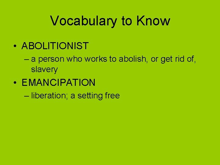 Vocabulary to Know • ABOLITIONIST – a person who works to abolish, or get