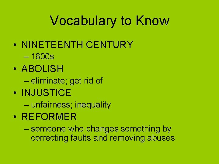 Vocabulary to Know • NINETEENTH CENTURY – 1800 s • ABOLISH – eliminate; get