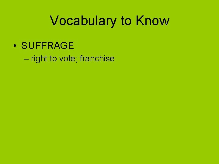 Vocabulary to Know • SUFFRAGE – right to vote; franchise 