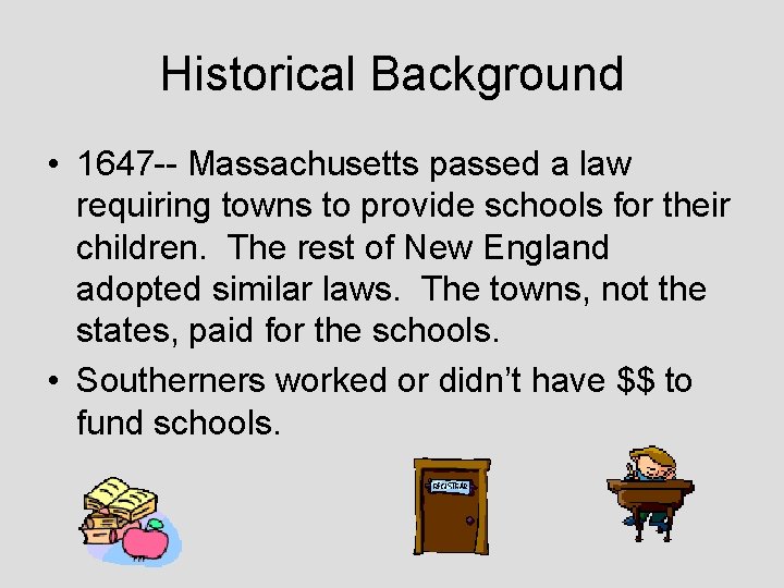 Historical Background • 1647 -- Massachusetts passed a law requiring towns to provide schools