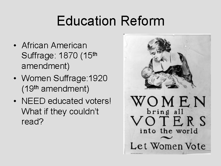 Education Reform • African American Suffrage: 1870 (15 th amendment) • Women Suffrage: 1920