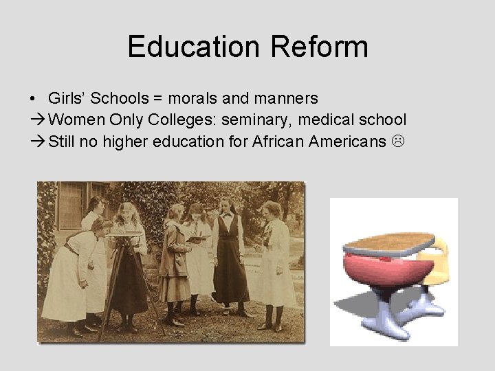 Education Reform • Girls’ Schools = morals and manners à Women Only Colleges: seminary,