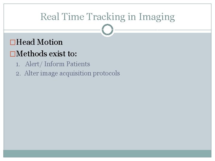 Real Time Tracking in Imaging �Head Motion �Methods exist to: 1. Alert/ Inform Patients