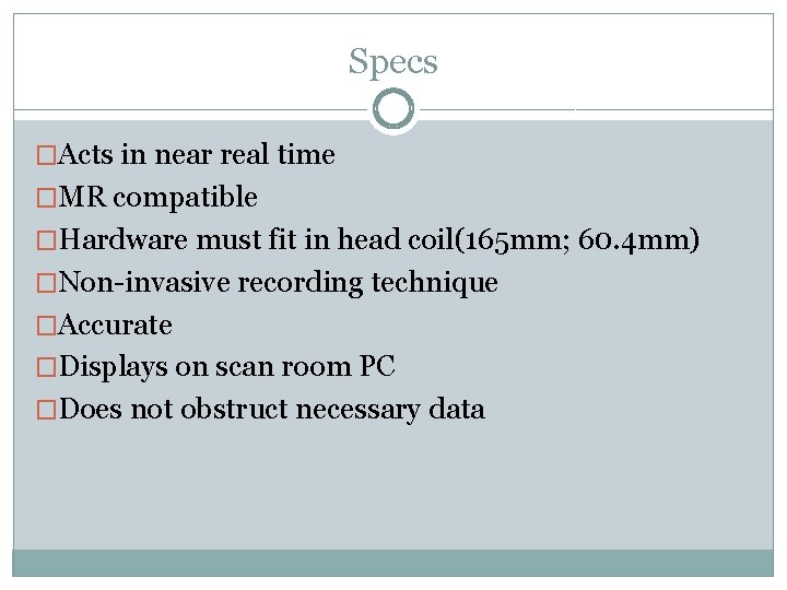 Specs �Acts in near real time �MR compatible �Hardware must fit in head coil(165