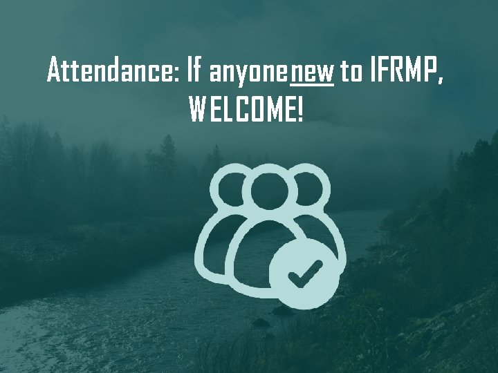 Attendance: If anyone new to IFRMP, WELCOME! 2 Attendance: If anyone new to IFRMP, WELCOME! 2
