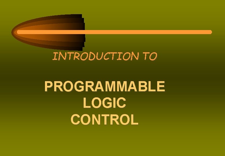 INTRODUCTION TO PROGRAMMABLE LOGIC CONTROL 
