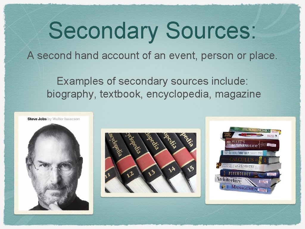 Secondary Sources: A second hand account of an event, person or place. Examples of