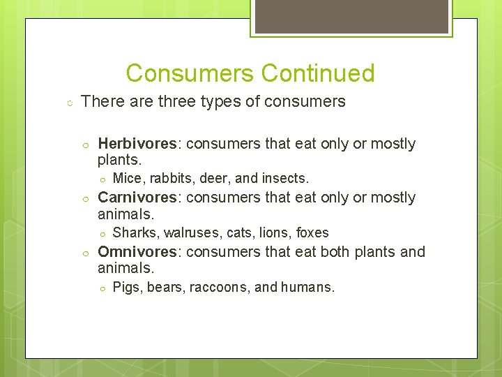 Consumers Continued ○ There are three types of consumers ○ Herbivores: consumers that eat