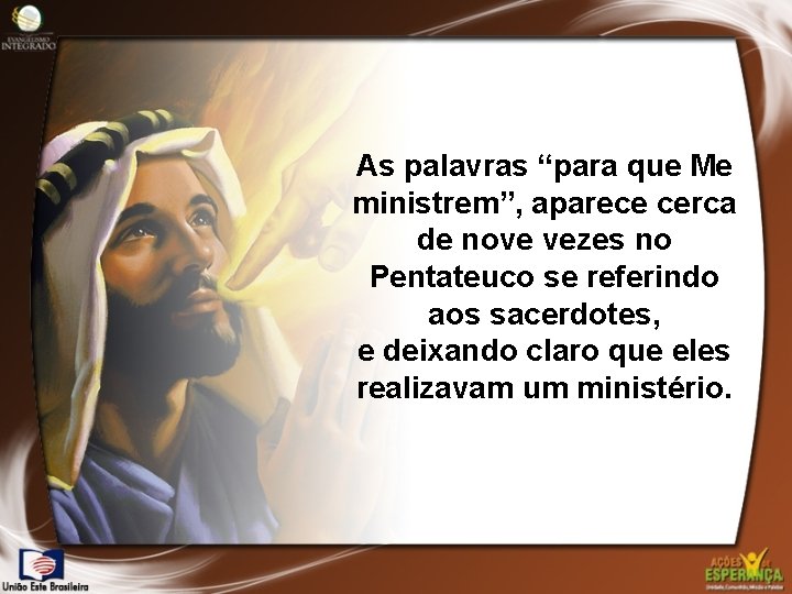 As palavras “para que Me ministrem”, aparece cerca de nove vezes no Pentateuco se