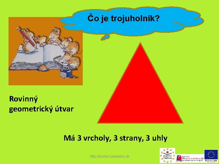 Čo je trojuholník? Rovinný geometrický útvar Má 3 vrcholy, 3 strany, 3 uhly http: