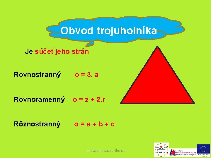 Obvod trojuholníka Je súčet jeho strán Rovnostranný o = 3. a Rovnoramenný o =