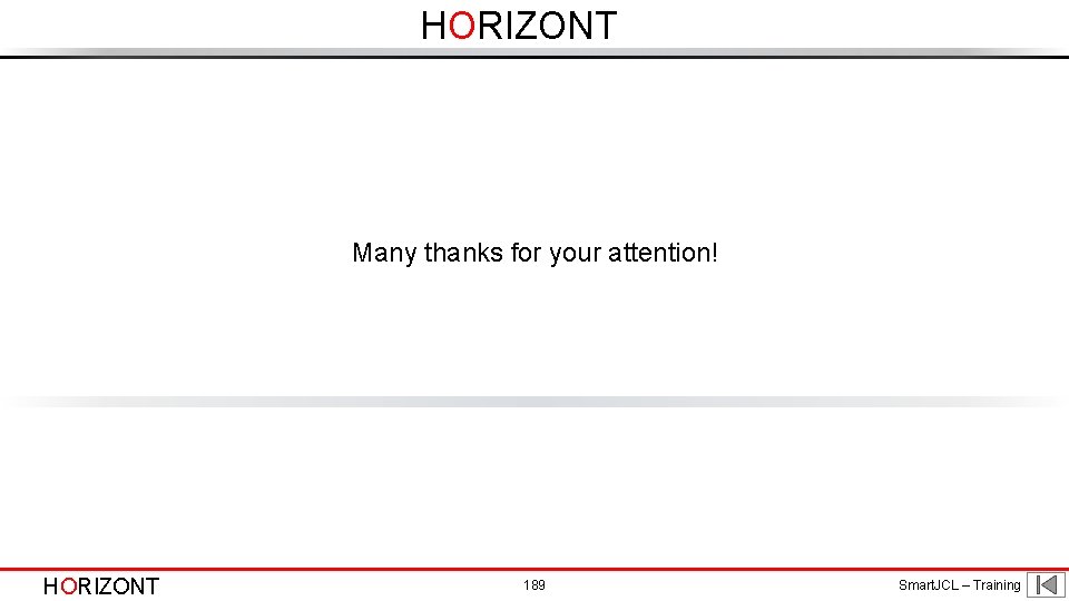 HORIZONT Many thanks for your attention! HORIZONT 189 Smart. JCL – Training 
