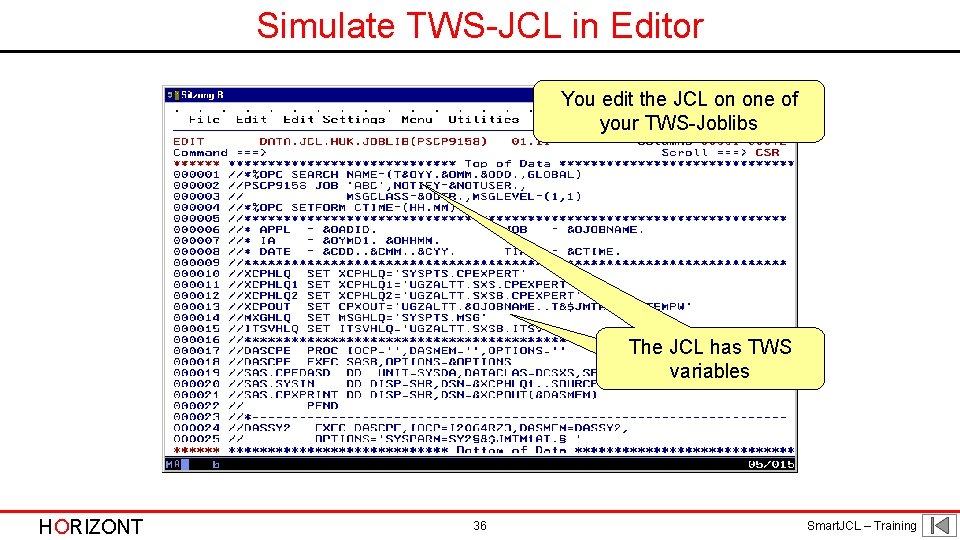 Simulate TWS-JCL in Editor You edit the JCL on one of your TWS-Joblibs The