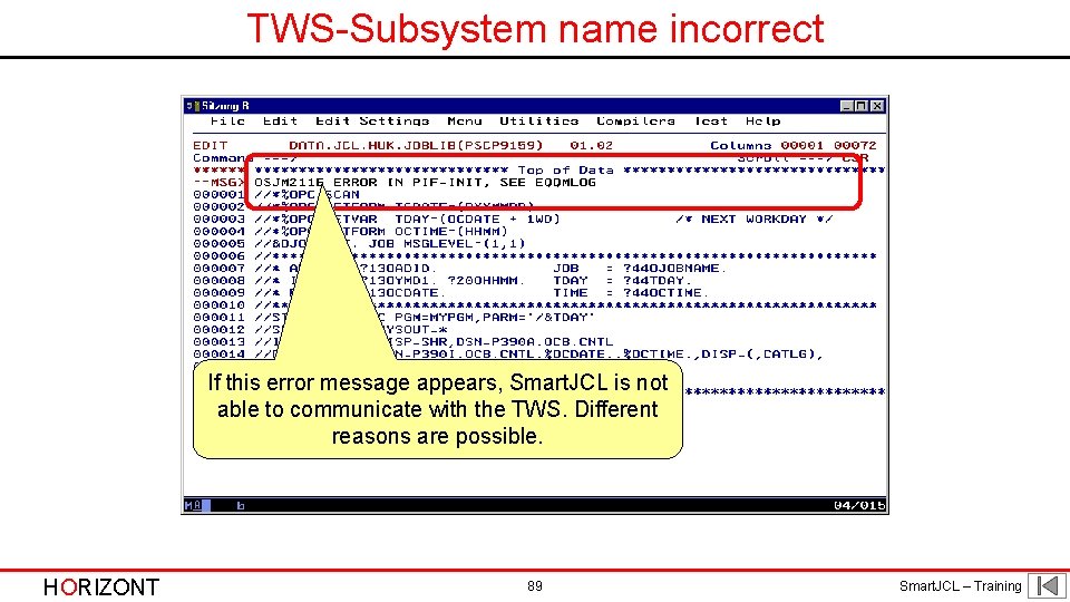 TWS-Subsystem name incorrect If this error message appears, Smart. JCL is not able to