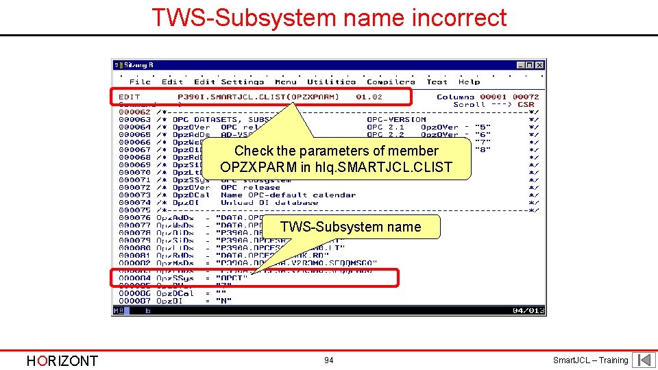 TWS-Subsystem name incorrect Check the parameters of member OPZXPARM in hlq. SMARTJCL. CLIST TWS-Subsystem