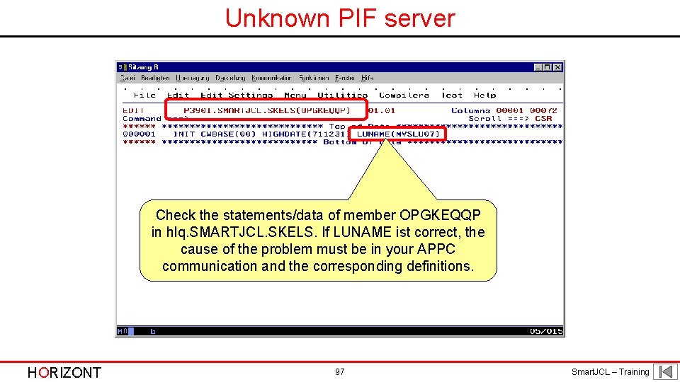 Unknown PIF server Check the statements/data of member OPGKEQQP in hlq. SMARTJCL. SKELS. If