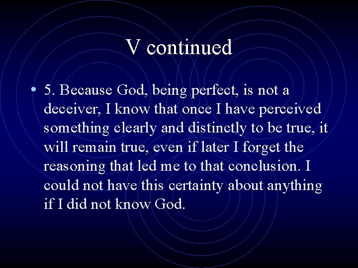 V continued • 5. Because God, being perfect, is not a deceiver, I know