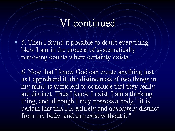 VI continued • 5. Then I found it possible to doubt everything. Now I