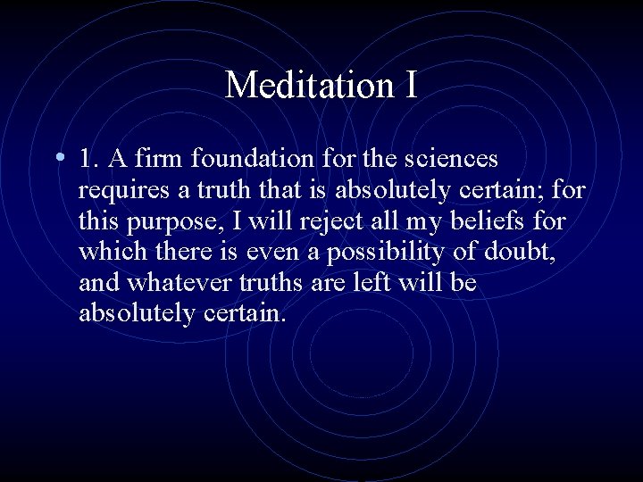 Meditation I • 1. A firm foundation for the sciences requires a truth that