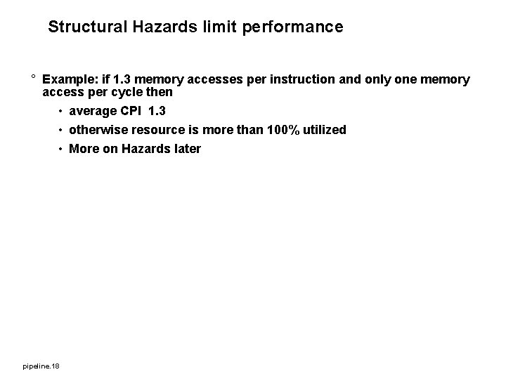 Structural Hazards limit performance ° Example: if 1. 3 memory accesses per instruction and