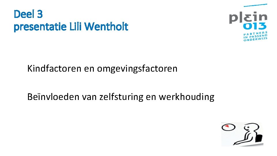 Deel 3 presentatie Lili Wentholt Kindfactoren en omgevingsfactoren Beïnvloeden van zelfsturing en werkhouding 