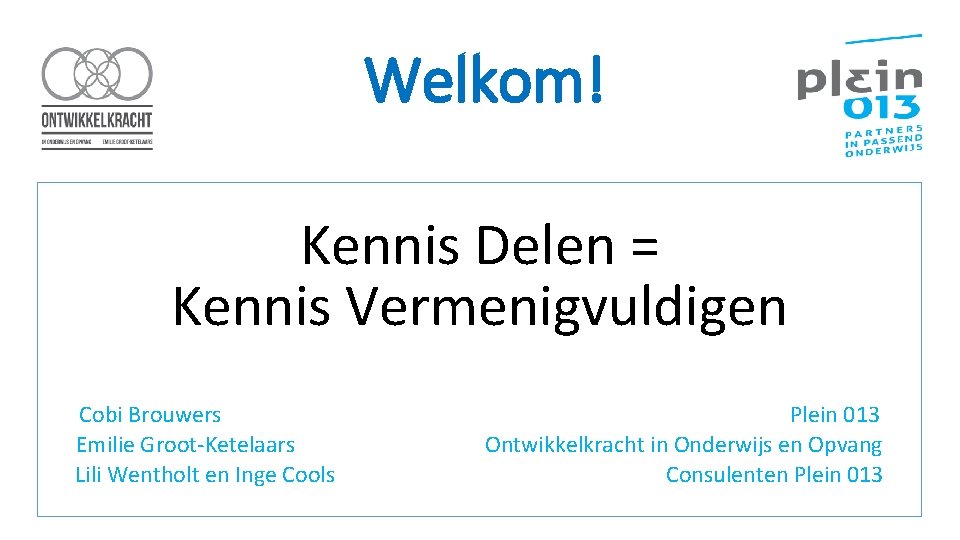 Welkom! Kennis Delen = Kennis Vermenigvuldigen Cobi Brouwers Emilie Groot-Ketelaars Lili Wentholt en Inge