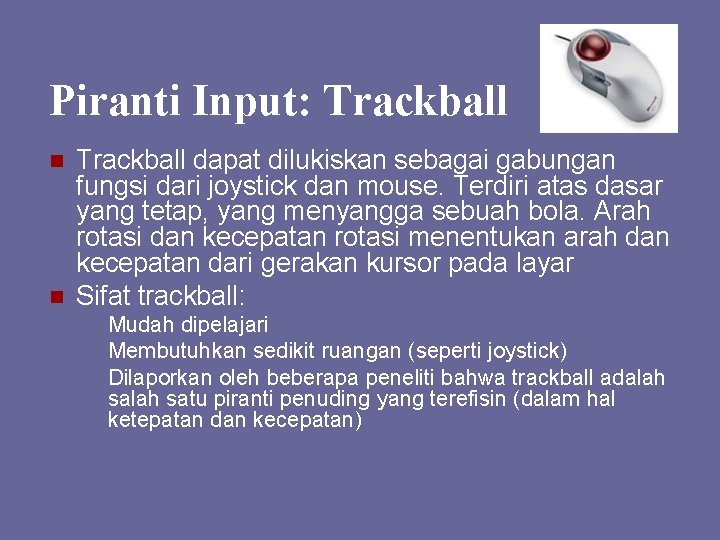 Piranti Input: Trackball n n Trackball dapat dilukiskan sebagai gabungan fungsi dari joystick dan