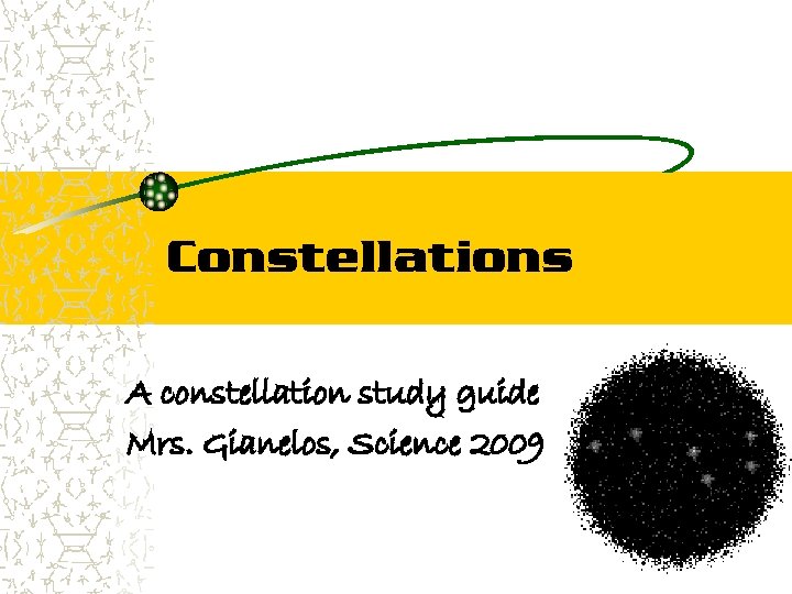 Constellations A constellation study guide Mrs. Gianelos, Science 2009 