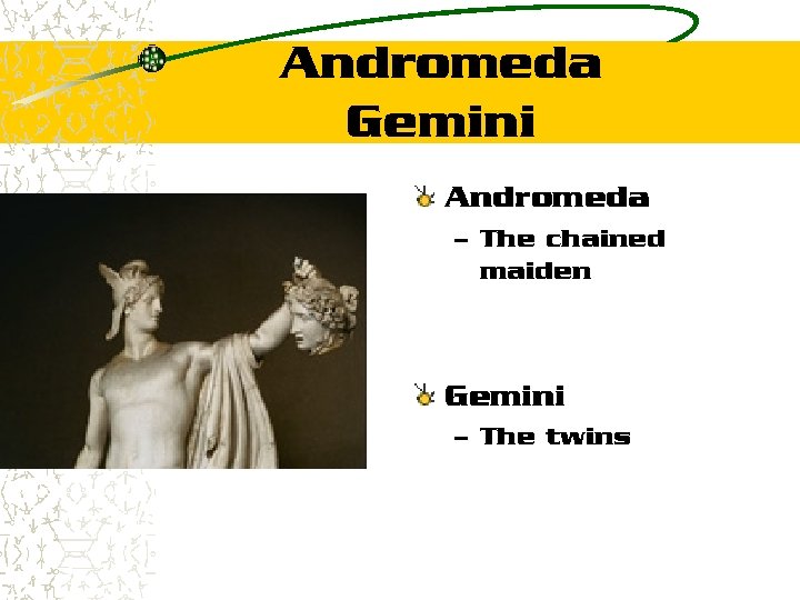 Andromeda Gemini Andromeda – The chained maiden Gemini – The twins 
