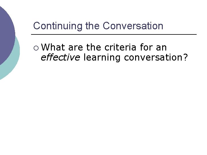 Continuing the Conversation ¡ What are the criteria for an effective learning conversation? 