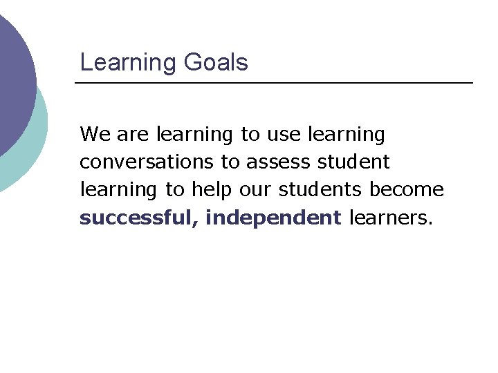 Learning Goals We are learning to use learning conversations to assess student learning to